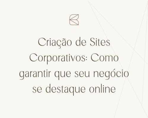 Criação de Sites Corporativos: Como garantir que seu negócio se destaque online